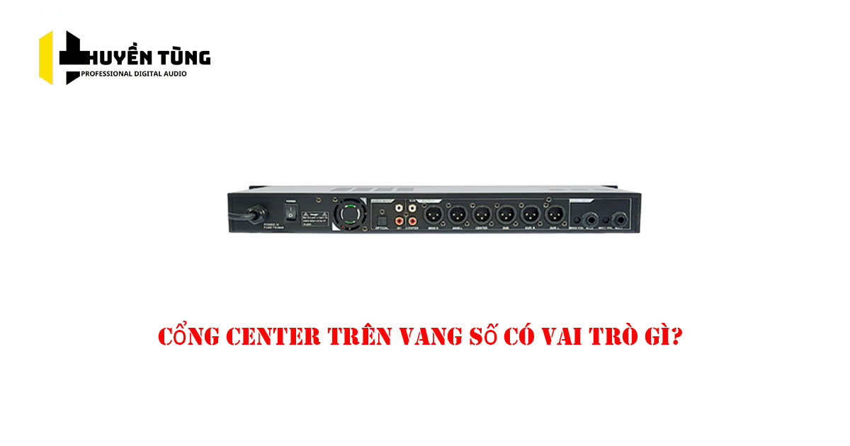 Cổng Center trên vang số có vai trò gì?